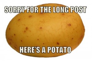 Sorry for the long post, here is a potato